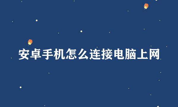 安卓手机怎么连接电脑上网