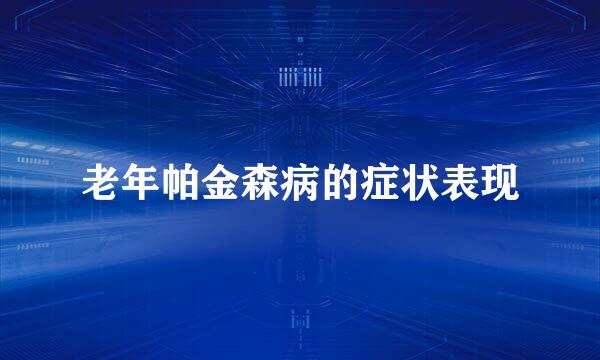 老年帕金森病的症状表现