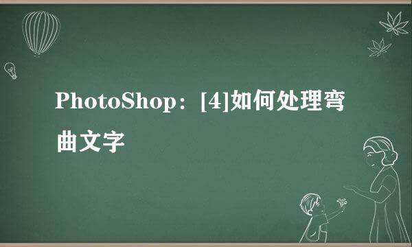 PhotoShop：[4]如何处理弯曲文字