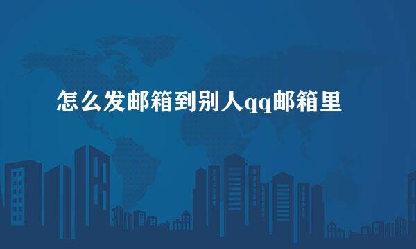 怎么发邮箱到别人qq邮箱里
