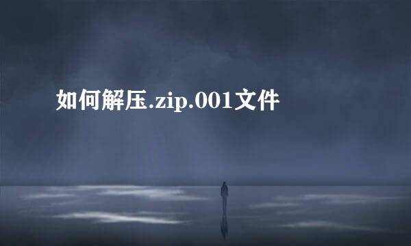 如何解压.zip.001文件