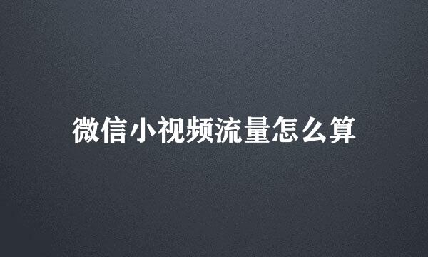 微信小视频流量怎么算