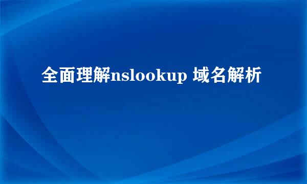 全面理解nslookup 域名解析