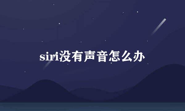 siri没有声音怎么办