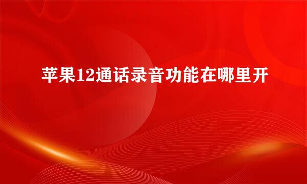 苹果12通话录音功能在哪里开