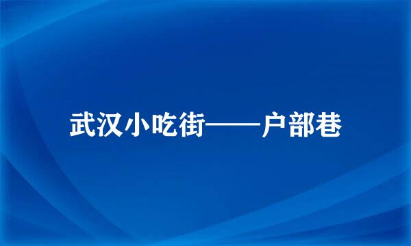 武汉小吃街——户部巷