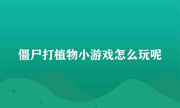 僵尸打植物小游戏怎么玩呢