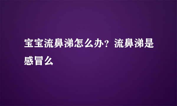 宝宝流鼻涕怎么办？流鼻涕是感冒么
