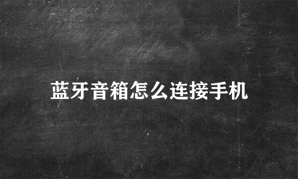 蓝牙音箱怎么连接手机