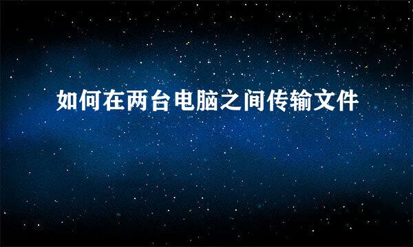 如何在两台电脑之间传输文件