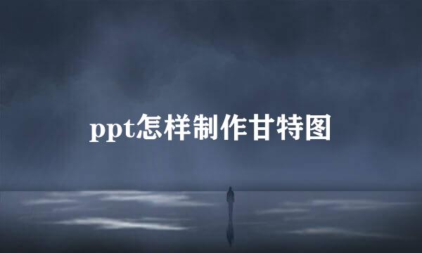 ppt怎样制作甘特图