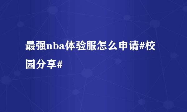 最强nba体验服怎么申请#校园分享#