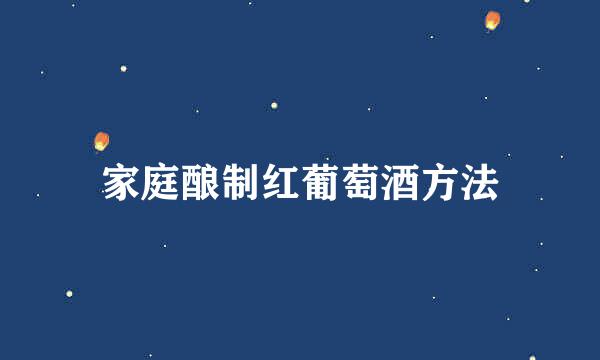 家庭酿制红葡萄酒方法