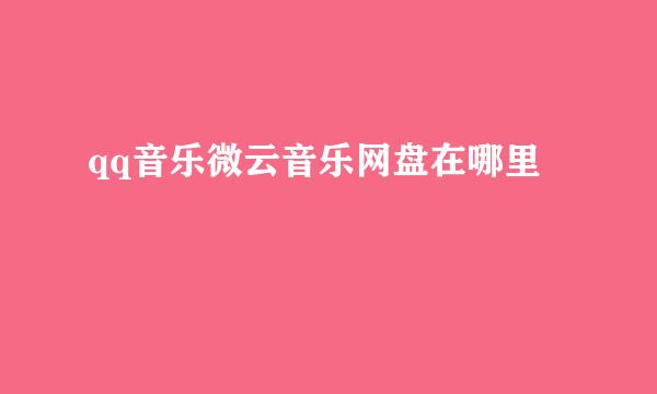 qq音乐微云音乐网盘在哪里