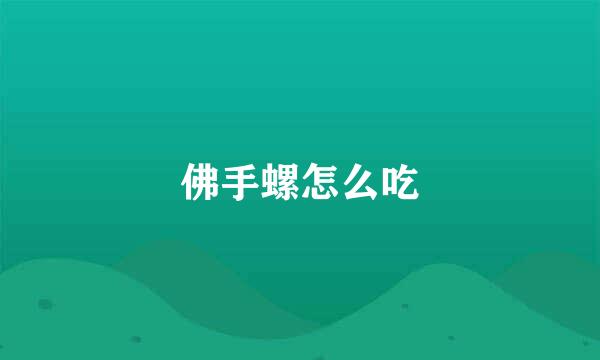 佛手螺怎么吃
