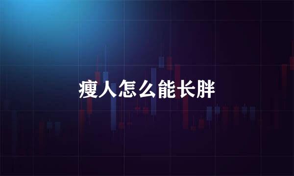 瘦人怎么能长胖