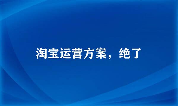 淘宝运营方案，绝了