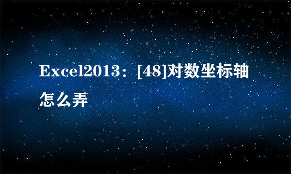 Excel2013：[48]对数坐标轴怎么弄