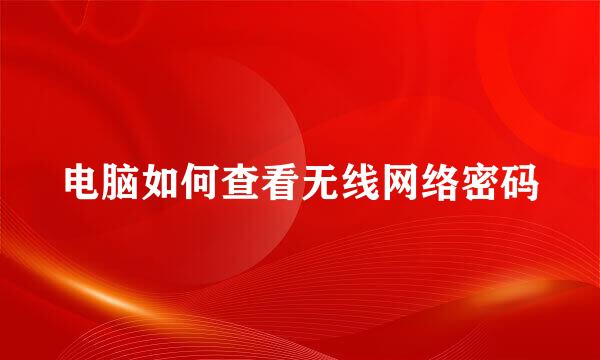 电脑如何查看无线网络密码