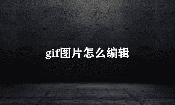 gif图片怎么编辑