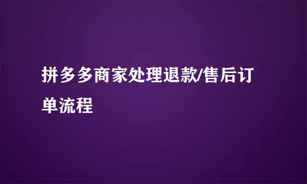 拼多多商家处理退款/售后订单流程