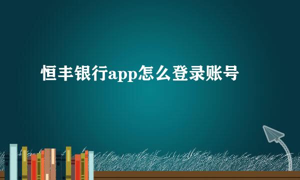 恒丰银行app怎么登录账号