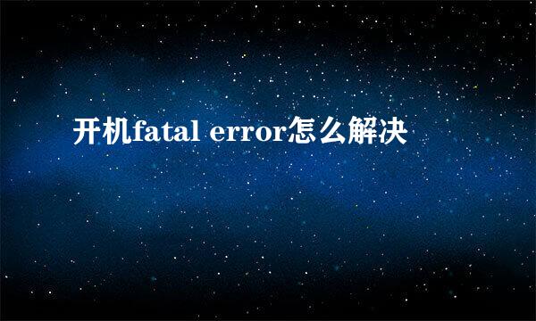 开机fatal error怎么解决