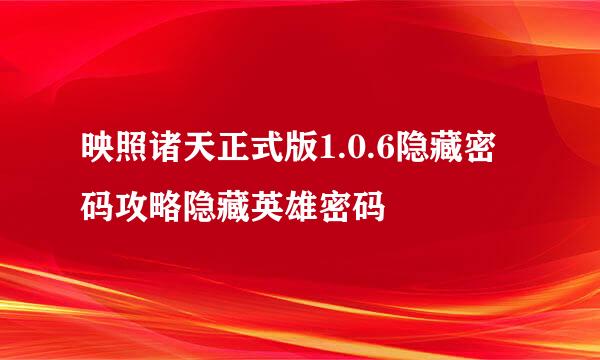 映照诸天正式版1.0.6隐藏密码攻略隐藏英雄密码