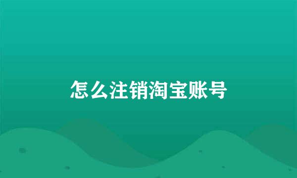 怎么注销淘宝账号