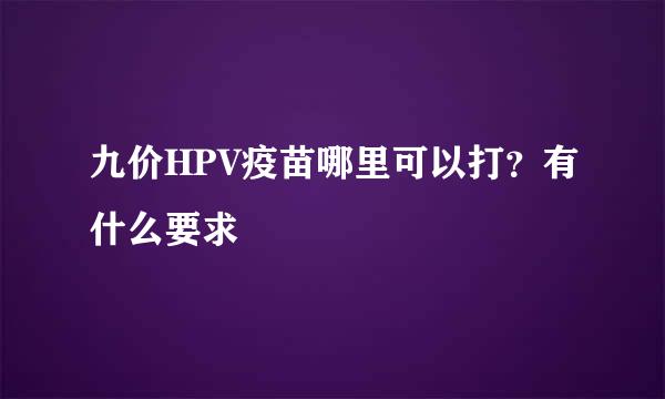 九价HPV疫苗哪里可以打？有什么要求
