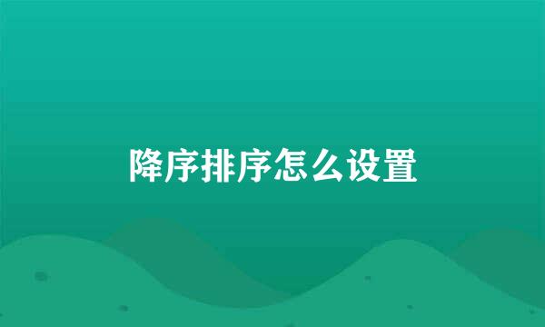 降序排序怎么设置