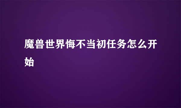 魔兽世界悔不当初任务怎么开始