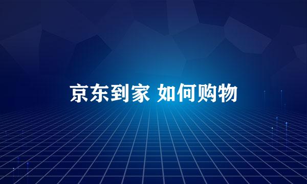 京东到家 如何购物