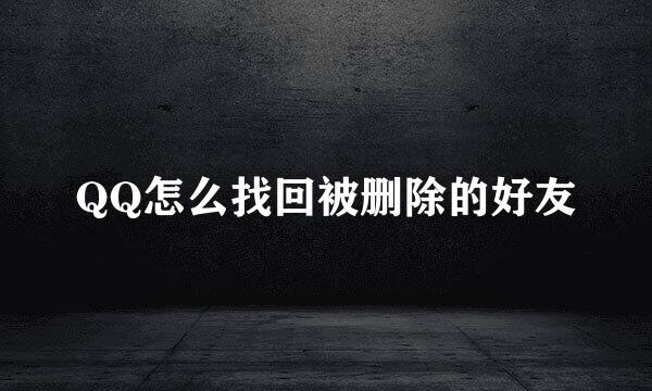 QQ怎么找回被删除的好友