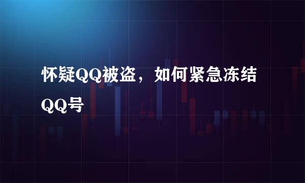 怀疑QQ被盗，如何紧急冻结QQ号