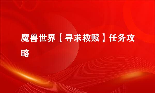 魔兽世界【寻求救赎】任务攻略