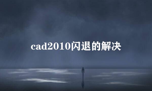 cad2010闪退的解决