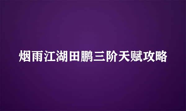 烟雨江湖田鹏三阶天赋攻略