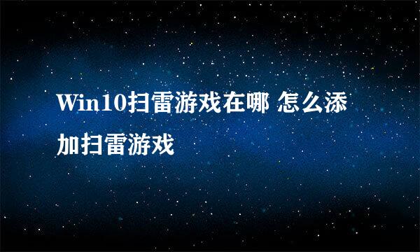 Win10扫雷游戏在哪 怎么添加扫雷游戏