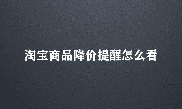 淘宝商品降价提醒怎么看