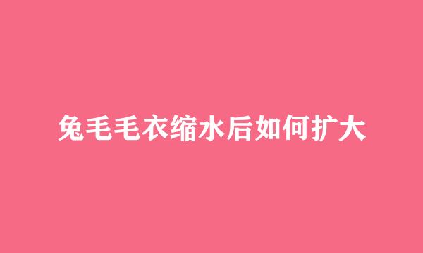兔毛毛衣缩水后如何扩大