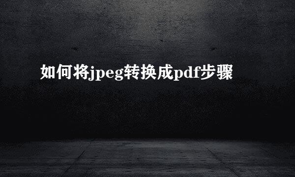 如何将jpeg转换成pdf步骤