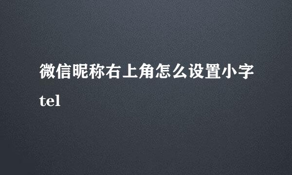 微信昵称右上角怎么设置小字tel
