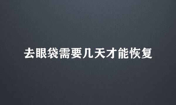 去眼袋需要几天才能恢复