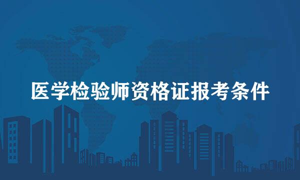 医学检验师资格证报考条件