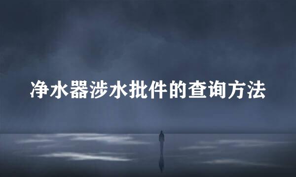 净水器涉水批件的查询方法