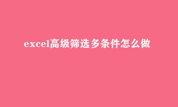 excel高级筛选多条件怎么做