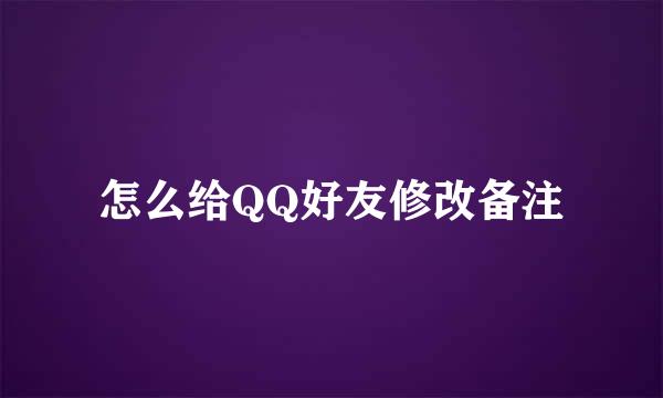 怎么给QQ好友修改备注