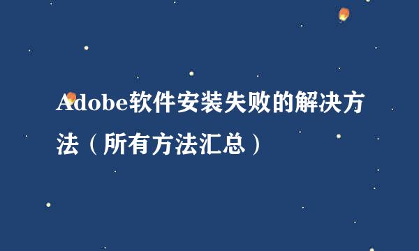 Adobe软件安装失败的解决方法（所有方法汇总）