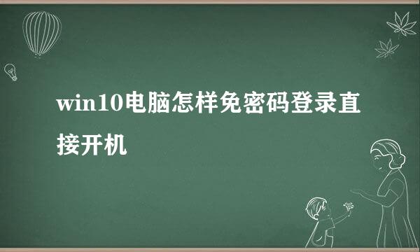 win10电脑怎样免密码登录直接开机